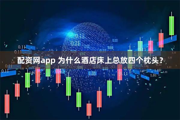 配资网app 为什么酒店床上总放四个枕头？